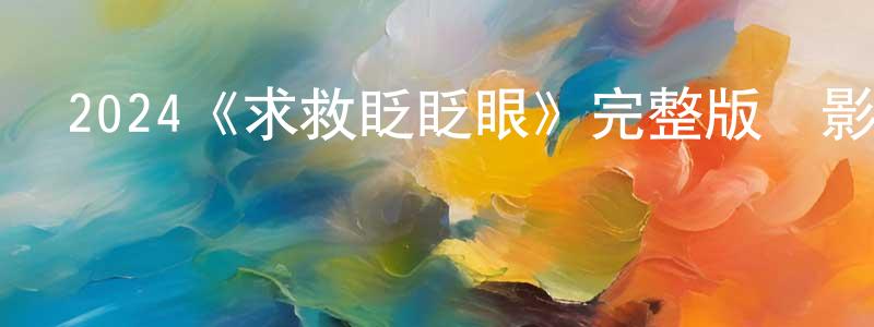陳金望發布2024《求救眨眨眼》完整版電影/在線觀看/百度云-美劇天堂